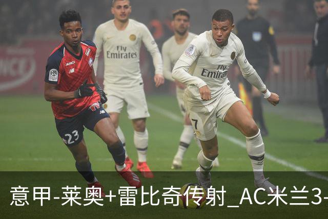 意甲-莱奥+雷比奇传射 AC米兰3-1险夺客场连胜